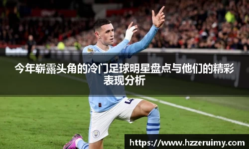 今年崭露头角的冷门足球明星盘点与他们的精彩表现分析